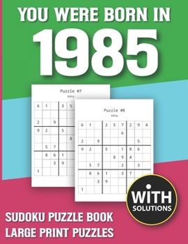 You Were Born In 1985: Sudoku Puzzle Book: Puzzle Book For Adults Large Print Sudoku Game Holiday Fun-Easy To Hard Sudoku Puzzles