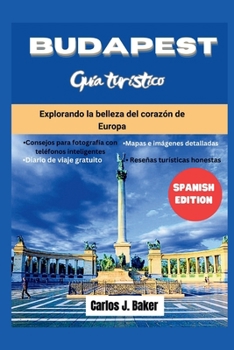 Guía de viaje de Budapest: Explorando la belleza del corazón de Europa (Spanish Edition)