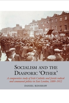 Paperback Socialism and the Diasporic 'Other': A Comparative Study of Irish Catholic and Jewish Radical and Communal Politics in East London, 1889-1912 Book