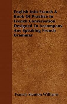 Paperback English Into French - A Book of Practice in French Conversation Designed to Accompany Any Speaking French Grammar Book