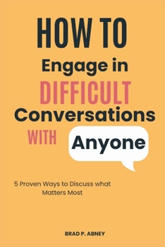 Paperback How to Engage in Difficult Conversations with Anyone: 5 Proven Ways to Discuss what Matters the Most Book