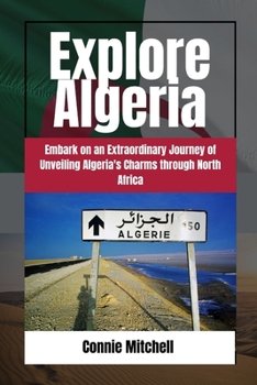 Paperback Explore Algeria: Embark on an Extraordinary Journey of Unveiling Algeria's Charms through North Book