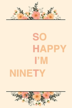 So Happy I'm Ninety: 6x9" Dot Bullet Notebook/Journal Funny Sarcastic 90th Birthday Gift Idea
