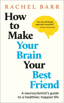 Hardcover How to Make Your Brain Your Best Friend: A Neuroscientist's Guide to a Healthier, Happier Life Book