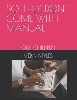 SO THEY DON'T COME WITH MANUAL: OUR CHILDREN