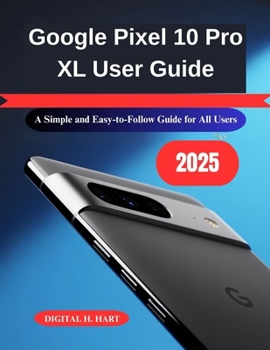 Paperback Google Pixel 10 Pro XL User Guide: A Simple and Easy-to-Follow Guide for All Users Book