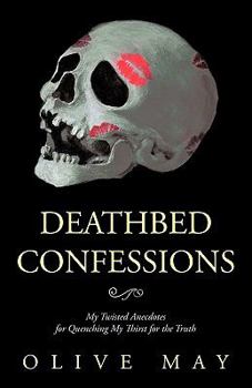 Paperback Deathbed Confessions: My Twisted Anecdotes for Quenching My Thirst for the Truth Book