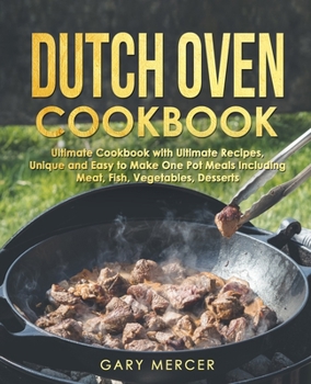 Paperback Dutch Oven Cookbook: Ultimate Cookbook with Ultimate Recipes, Unique and Easy to Make One Pot Meals Including Meat, Fish, Vegetables, Desserts Book