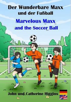Paperback Marvelous Maxx and the Soccer Ball / Der Wunderbare Maxx und der Fußball (German-English Bilingual): Kinder lernen praktisch neue Wörter, Vokabeln, Medizin & Erste Hilfe Book