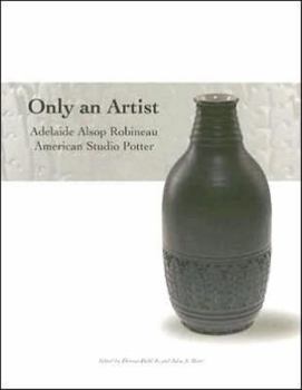Paperback Only an Artist: Adelaide Alsop Robineau, American Studio Potter Book