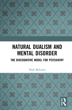 Hardcover Natural Dualism and Mental Disorder: The Biocognitive Model for Psychiatry Book