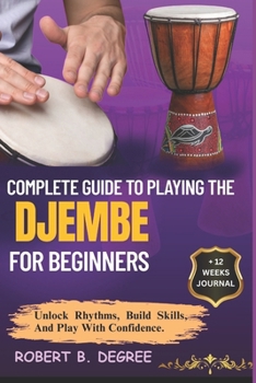 Paperback Complete Guide To Playing The Djembe For Beginners: Learn, Play, And Transition With Confidence And Skill Book