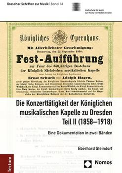 Hardcover Die Konzerttatigkeit Der Koniglichen Musikalischen Kapelle Zu Dresden, Teil II (1858-1918): Eine Dokumentation in Zwei Banden [German] Book