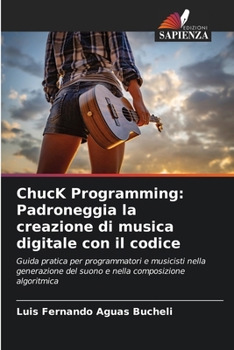 ChucK Programming: Padroneggia la creazione di musica digitale con il codice: Guida pratica per programmatori e musicisti nella generazione del suono e nella composizione algoritmica (Italian Edition)