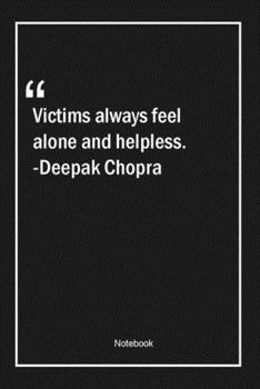 Paperback Victims always feel alone and helpless. -Deepak Chopra: Lined Gift Notebook With Unique Touch - Journal - Lined Premium 120 Pages -alone Quotes- Book