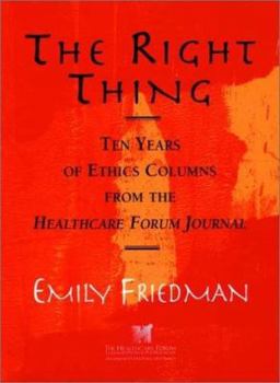 The Right Thing: Ten Years of Ethics Columns from the Healthcare Forum Journal