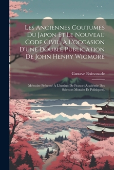 Paperback Les Anciennes Coutumes Du Japon Et Le Nouveau Code Civil, À L'occasion D'une Double Publication De John Henry Wigmore: Mémoire Présenté À L'institut D [French] Book