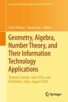 Hardcover Geometry, Algebra, Number Theory, and Their Information Technology Applications: Toronto, Canada, June, 2016, and Kozhikode, India, August, 2016 Book
