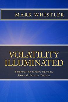 Paperback Volatility Illuminated: Empowering Forex, Stocks, Options & Futures Traders Book