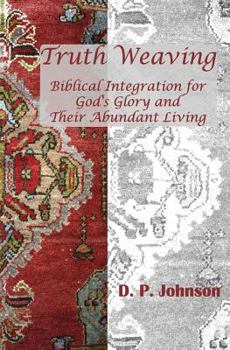 Paperback Truth Weaving: Biblical Integration for God's Glory and Their Abundant Living Book