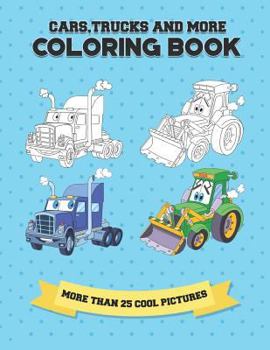 Paperback Cars, Trucks and More Coloring Book: More Than 25 Cool Pictures, (8.5x11 Inches) Book