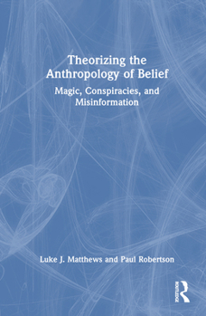 Hardcover Theorizing the Anthropology of Belief: Magic, Conspiracies, and Misinformation Book