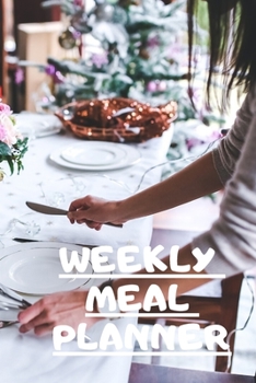 WEEKLY MEAL PLANNER: Track And Plan Your Meals Weekly ( Week Food Planner / Diary / Log / Journal ): Meal Prep And Planning Grocery Notebook Journal 6 x 9, 120 Pages