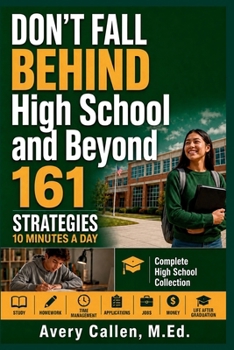 Don’t Fall Behind High School and Beyond Complete High School Collection: 161 Strategies. 10 Minutes a Day. 4 Years of Academics, Study, Homework, ... (Don't Fall Behind Student Success Series)