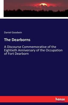 Paperback The Dearborns: A Discourse Commemorative of the Eightieth Anniversary of the Occupation of Fort Dearborn Book