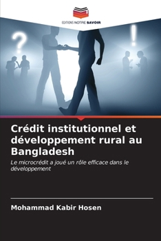 Crédit institutionnel et développement rural au Bangladesh: Le microcrédit a joué un rôle efficace dans le développement (French Edition)