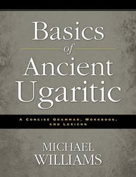 Paperback Basics of Ancient Ugaritic: A Concise Grammar, Workbook, and Lexicon Book