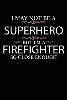 I May not be a Superhero but I'm a Firefighter so close enough Graduation Journal 6 x 9 120 pages Graduate notebook: Funny Careers Graduation Notebook