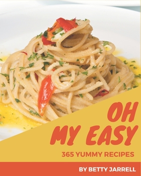 Paperback Oh My 365 Yummy Easy Recipes: A Highly Recommended Yummy Easy Cookbook Book