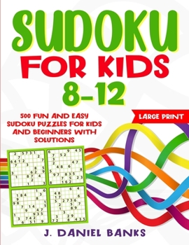 Sudoku for Kids 8-12: 500 Fun and Easy Sudoku Puzzles for Kids and Beginners with Solutions. Large Print