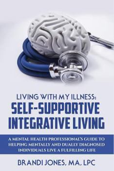 Paperback Living With My Illness: Self-Supportive Integrative Living: A Mental Health Professional's guide to helping mentally and dually diagnosed indi Book