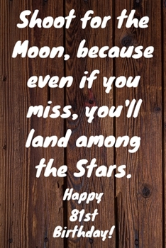 Paperback Shoot for the Moon, because even if you miss, you'll land among the Stars. Happy 81st Birthday!: Shoot For The Moon.. Happy 81st Birthday Card Quote J Book