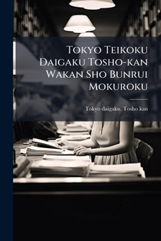 Tokyo Teikoku Daigaku Tosho-kan Wakan Sho Bunrui Mokuroku: Catalogue Of The Classification Of Japanese And Chinese Books Of The [tokyo] Imperial University Library