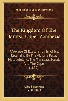 Paperback The Kingdom Of The Barotsi, Upper Zambezia: A Voyage Of Exploration In Africa, Returning By The Victoria Falls, Matabeleland, The Transvaal, Natal, An Book
