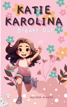 Katie Karolina Breaks Out: A Homeschool Girl's Quest to Find Her Voice, Her Dreams, and Her Courage