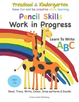 Paperback Preschool & Kindergarten Pencil Skills Work in Progress: Learn to Write ABC: Read, Trace, Write, Colour, Draw patterns, Doodle Book