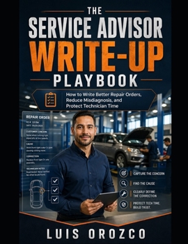 Paperback The Service Advisor Write-Up Playbook: How to Write Better Repair Orders, Reduce Misdiagnosis, and Protect Technician Time Book
