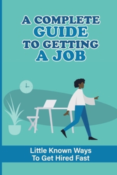 Paperback A Complete Guide To Getting A Job: Little Known Ways To Get Hired Fast: Job Searching Techniques Book