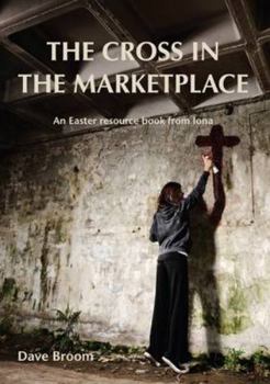 Paperback The Cross in the Marketplace: An Easter Resource Book from Iona Book