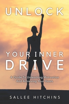 Paperback Unlock Your Inner Drive: A Guide To Unleashing Motivation And Achieving Your Goals Book