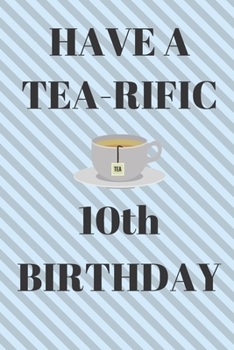 Paperback HAVE A TEA-RIFIC 10th Birthday: Funny 10th Birthday Gift tea Pun Journal / Notebook / Diary (6 x 9 - 110 Blank Lined Pages) Book