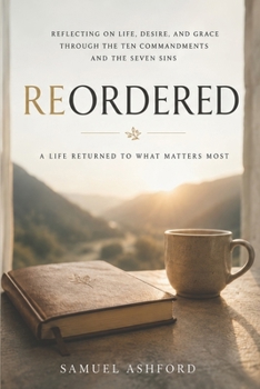 Reordered: Reflecting on Life, Desire, and Grace through the Ten Commandments and the Seven Sins