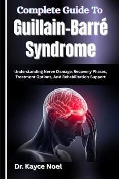 Complete Guide To Guillain–Barré Syndrome: Understanding Nerve Damage, Recovery Phases, Treatment Options, And Rehabilitation Support