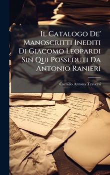 Il Catalogo De' Manoscritti Inediti Di Giacomo Leopardi Sin Qui Posseduti Da Antonio Ranieri (Italian Edition)