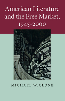 American Literature and the Free Market, 1945-2000 - Book  of the Cambridge Studies in American Literature and Culture