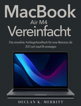 MacBook Air M4 Vereinfacht: Das stressfreie Anfängerhandbuch für neue Benutzer, die 2025 auf macOS umsteigen